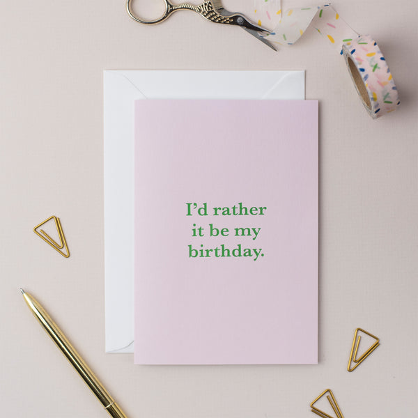 I'd Rather It Be My Birthday Greeting Card