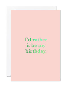 I'd Rather It Be My Birthday Greeting Card